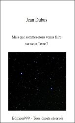 Mais que sommes-nous venus faire sur cette Terre ?