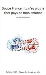 Douce France ! tu n'es plus le cher pays de mon enfance