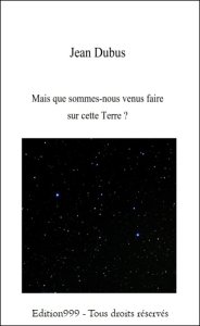 Mais que sommes-nous venus faire sur cette Terre ?