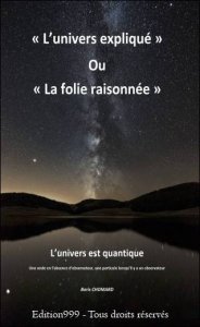"L'univers expliqué" Ou "La folie raisonnée"