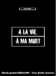 A la vie, à ma mort