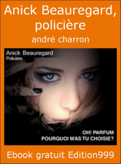 Anick Beauregard,policière.Oh ! Parfum..,pourquoi m'as-tu choisie ?