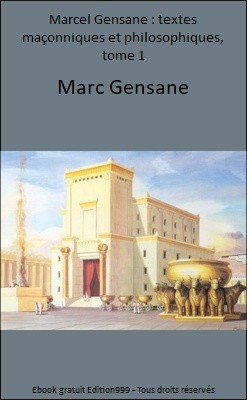 Marcel Gensane : textes maçonniques et philosophiques, tome 1